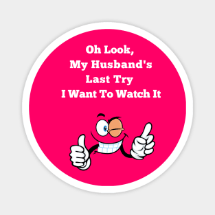 Oh Look, My Husband's Last Try I Want To Watch It Wife Funny Magnet